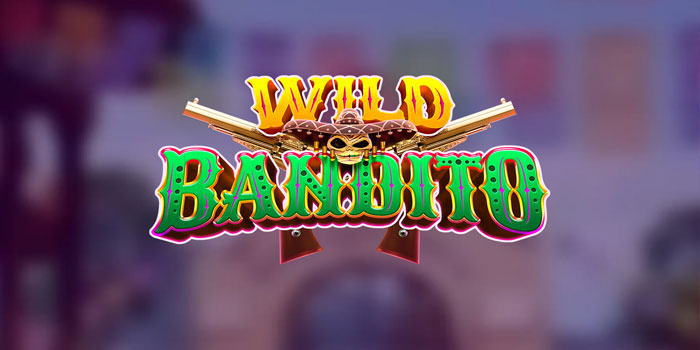 Cara Ampuh Jackpot di Slot Wild Bandito Paling Dicari